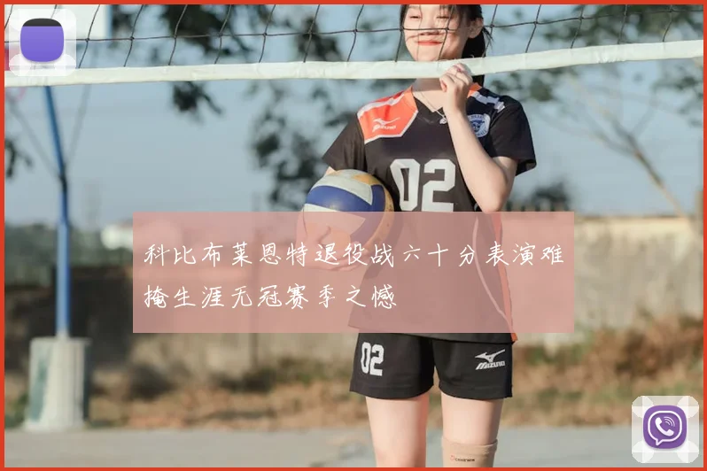 科比布莱恩特退役战六十分表演难掩生涯无冠赛季之憾