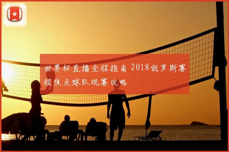 世界杯直播全程指南 2018俄罗斯赛程焦点球队观赛攻略