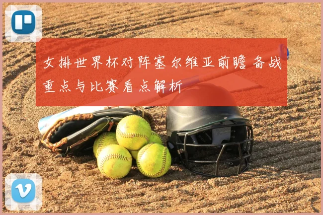 女排世界杯对阵塞尔维亚前瞻 备战重点与比赛看点解析